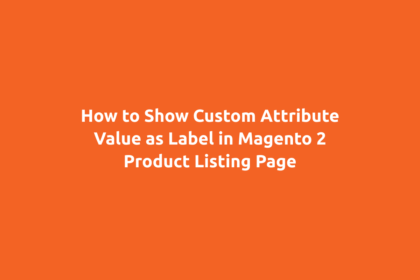 How to Show Custom Attribute Value as Label in Magento 2 Product Listing Page