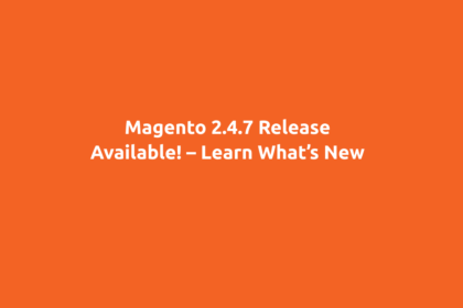 Magento 2.4.7 Release Available! – Learn What’s New