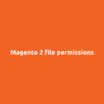 File permissions in Magento 2 explained for security and functionality